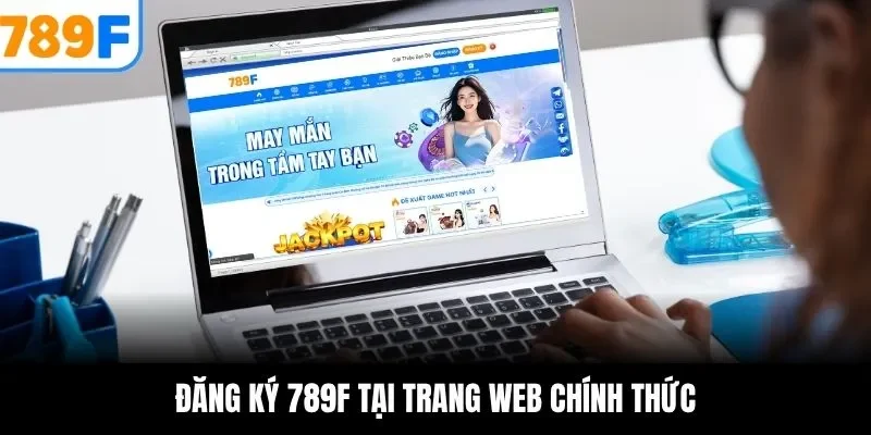 Đăng ký 789F tại trang web chính thức