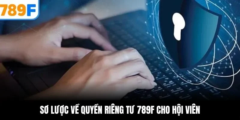 Sơ lược về quyền riêng tư 789F cho hội viên