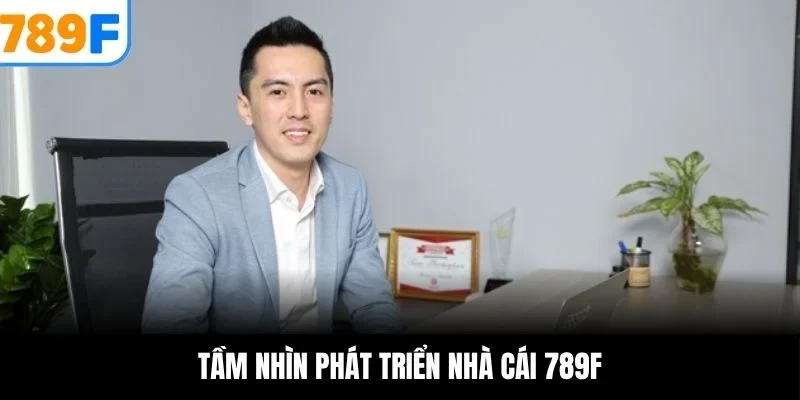 Tầm nhìn phát triển nhà cái 789F