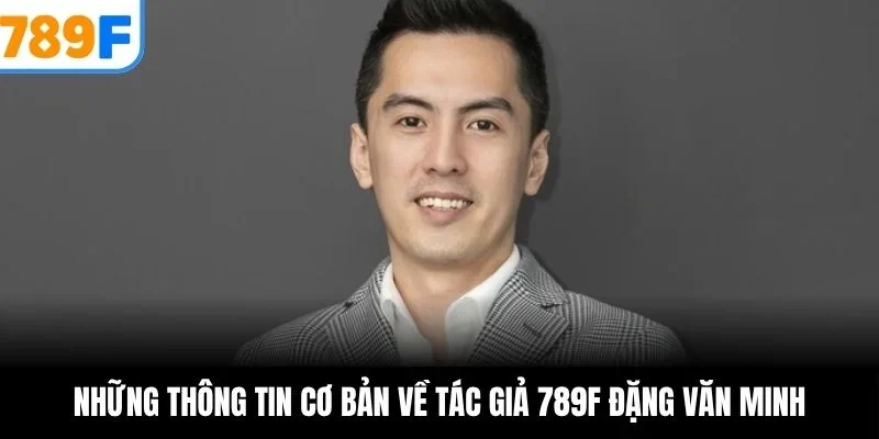 Những thông tin cơ bản về tác giả 789F Đặng Văn Minh